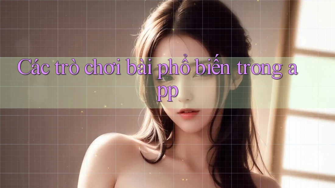 Các trò chơi bài phổ biến trong app