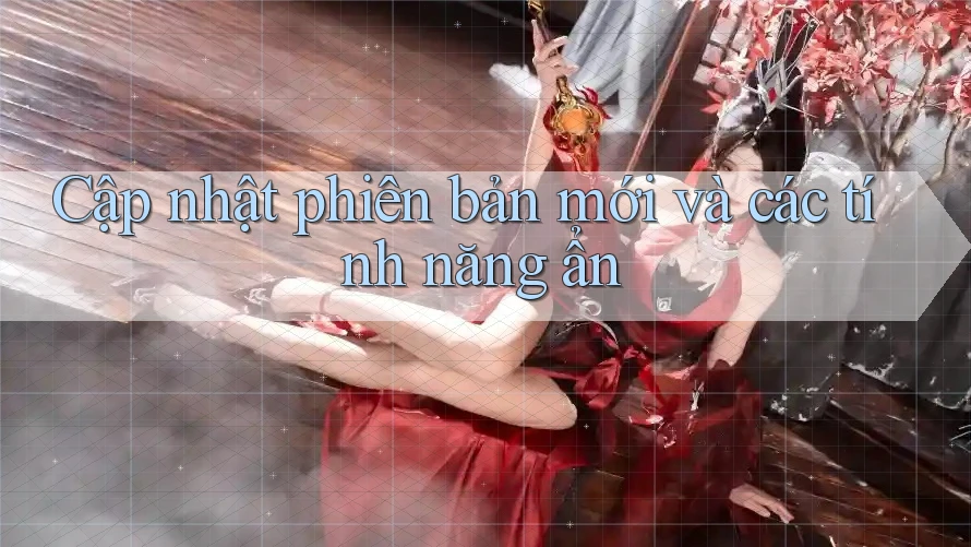 Cập nhật phiên bản mới và các tính năng ẩn