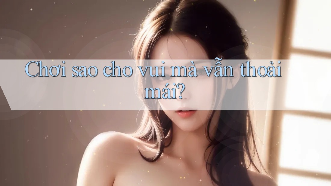 Chơi sao cho vui mà vẫn thoải mái?