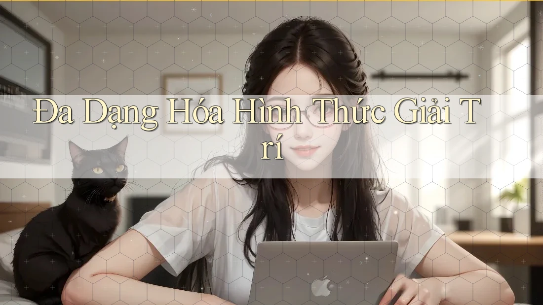 Đa Dạng Hóa Hình Thức Giải Trí Đa Dạng Hóa Hình Thức Giải Trí