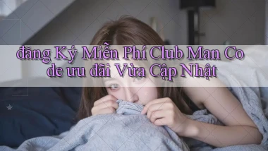đăng ký miễn phí club man code ưu đãi vừa cập nhật