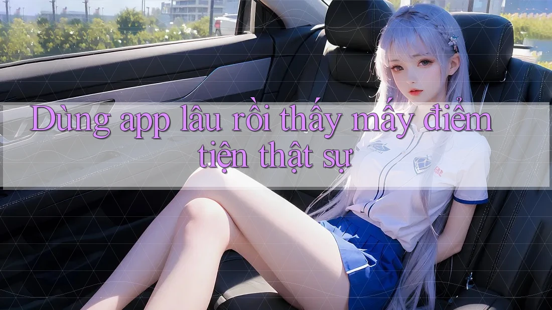 Dùng app lâu rồi thấy mấy điểm tiện thật sự Dùng app lâu rồi thấy mấy điểm tiện thật sự