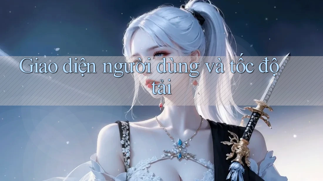 Giao diện người dùng và tốc độ tải