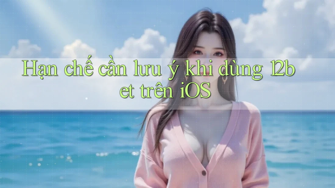 Hạn chế cần lưu ý khi dùng 12bet trên iOS Hạn chế cần lưu ý khi dùng 12bet trên iOS