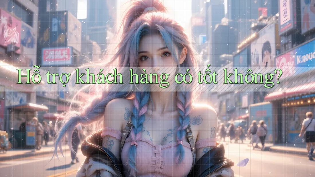 Hỗ trợ khách hàng có tốt không? Hỗ trợ khách hàng có tốt không?