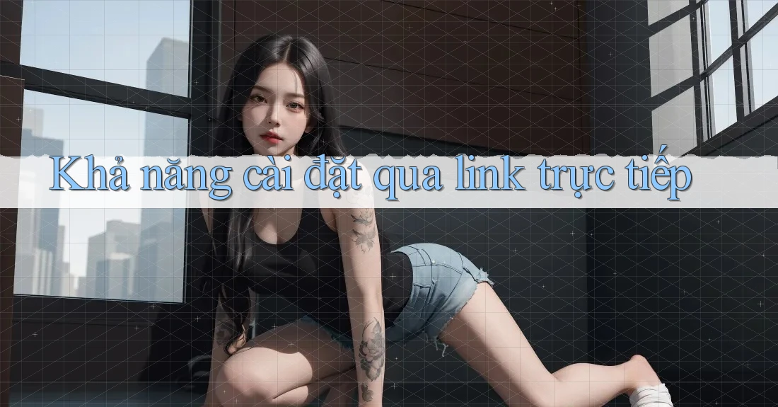 Khả năng cài đặt qua link trực tiếp