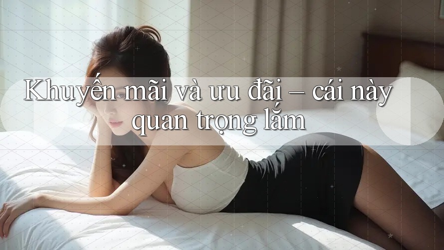 Khuyến mãi và ưu đãi – cái này quan trọng lắm