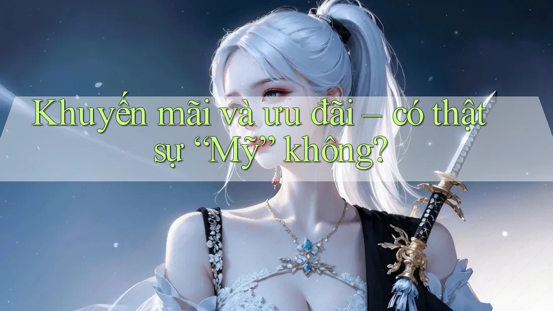 Khuyến mãi và ưu đãi – có thật sự “Mỹ” không? Khuyến mãi và ưu đãi – có thật sự “Mỹ” không?