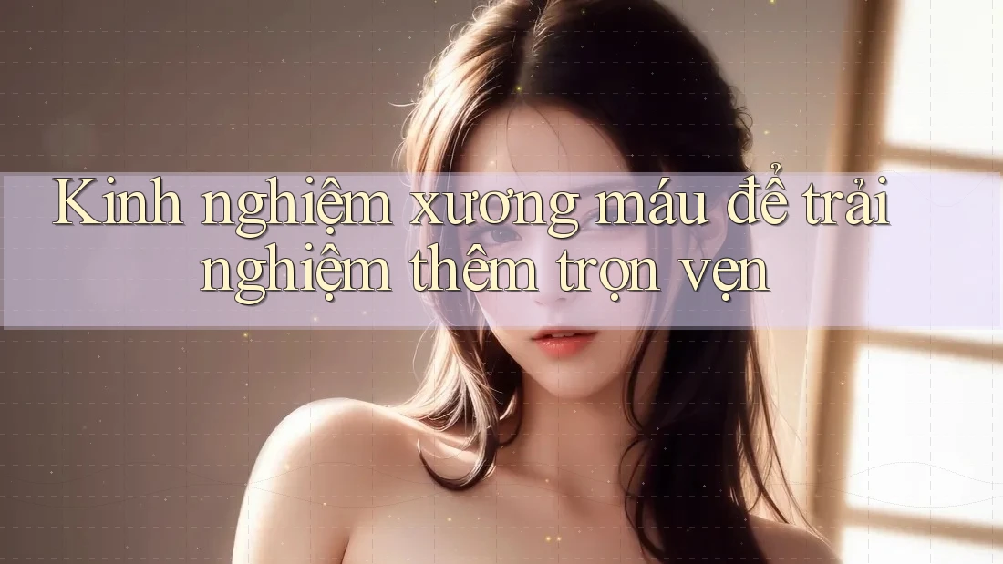 Kinh nghiệm xương máu để trải nghiệm thêm trọn vẹn Kinh nghiệm xương máu để trải nghiệm thêm trọn vẹn