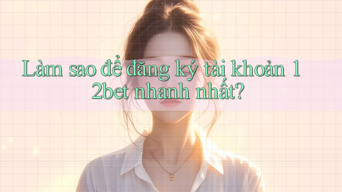 Làm sao để đăng ký tài khoản 12bet nhanh nhất? Làm sao để đăng ký tài khoản 12bet nhanh nhất?