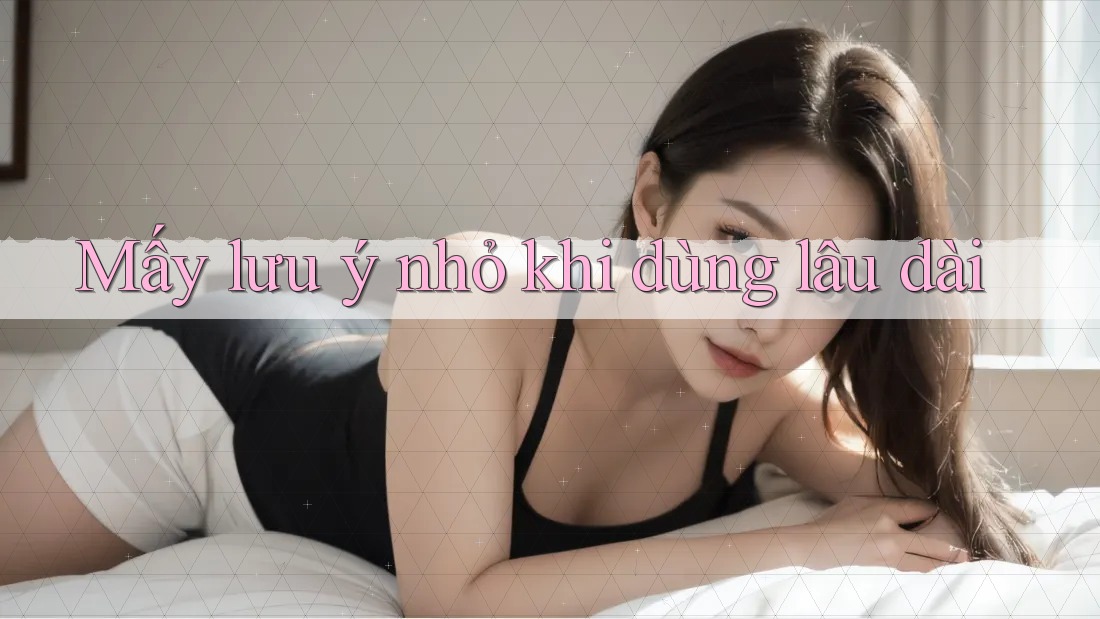 Mấy lưu ý nhỏ khi dùng lâu dài Mấy lưu ý nhỏ khi dùng lâu dài