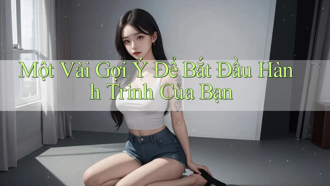 Một Vài Gợi Ý Để Bắt Đầu Hành Trình Của Bạn Một Vài Gợi Ý Để Bắt Đầu Hành Trình Của Bạn