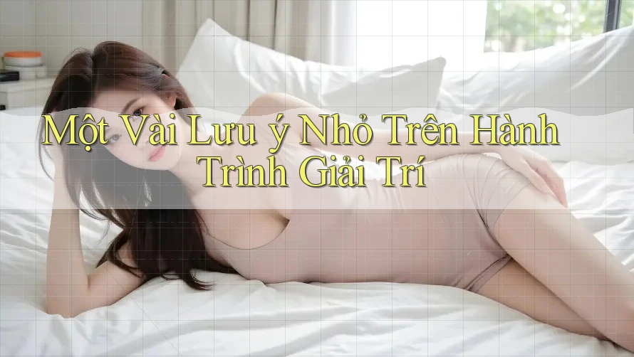 Một Vài Lưu ý Nhỏ Trên Hành Trình Giải Trí