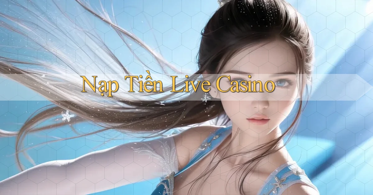 Nạp tiền Live casino