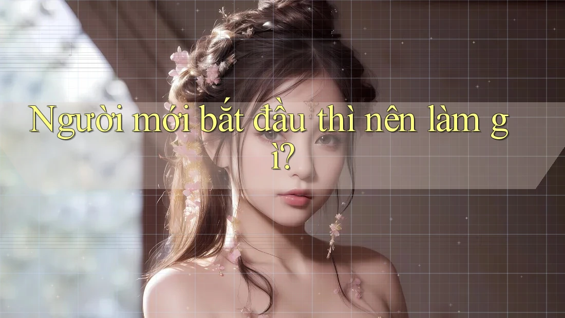 Người mới bắt đầu thì nên làm gì?