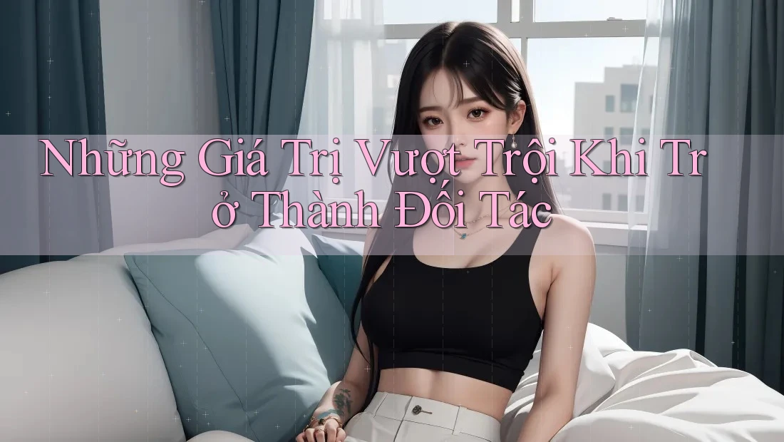 Những Giá Trị Vượt Trội Khi Trở Thành Đối Tác Những Giá Trị Vượt Trội Khi Trở Thành Đối Tác