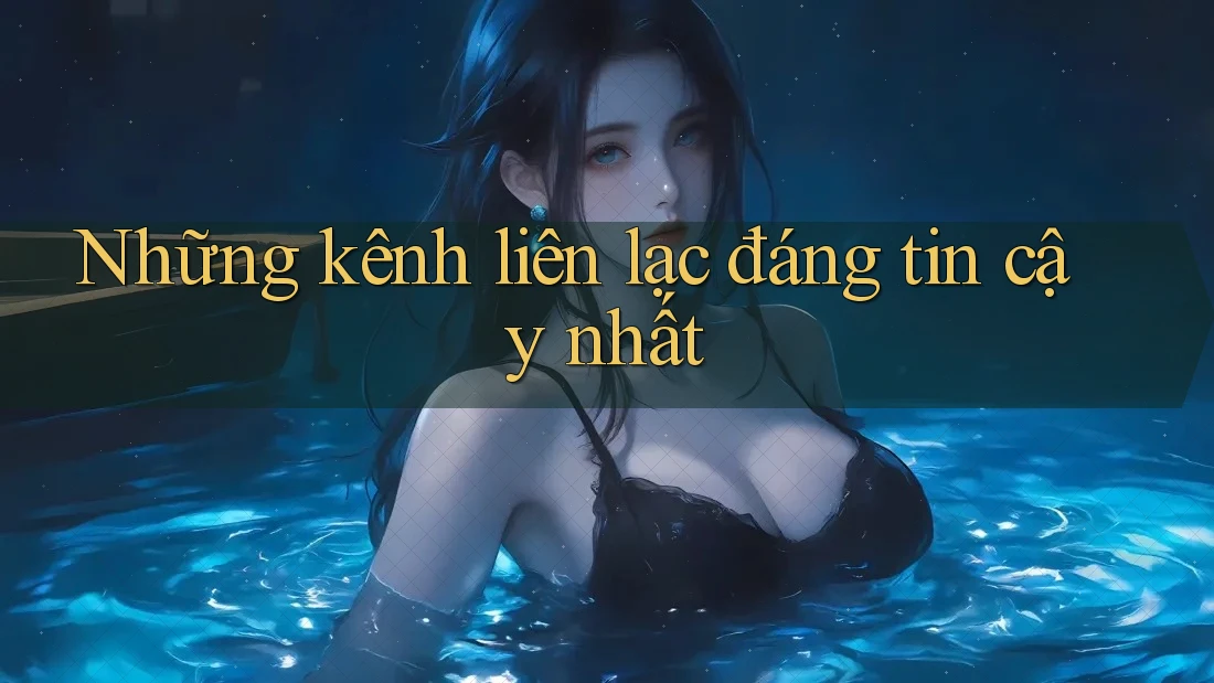 Những kênh liên lạc đáng tin cậy nhất