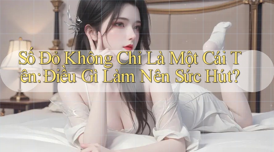 Số Đỏ Không Chỉ Là Một Cái Tên: Điều Gì Làm Nên Sức Hút?