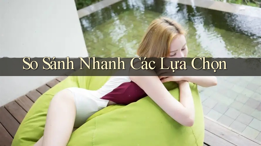 So Sánh Nhanh Các Lựa Chọn So Sánh Nhanh Các Lựa Chọn