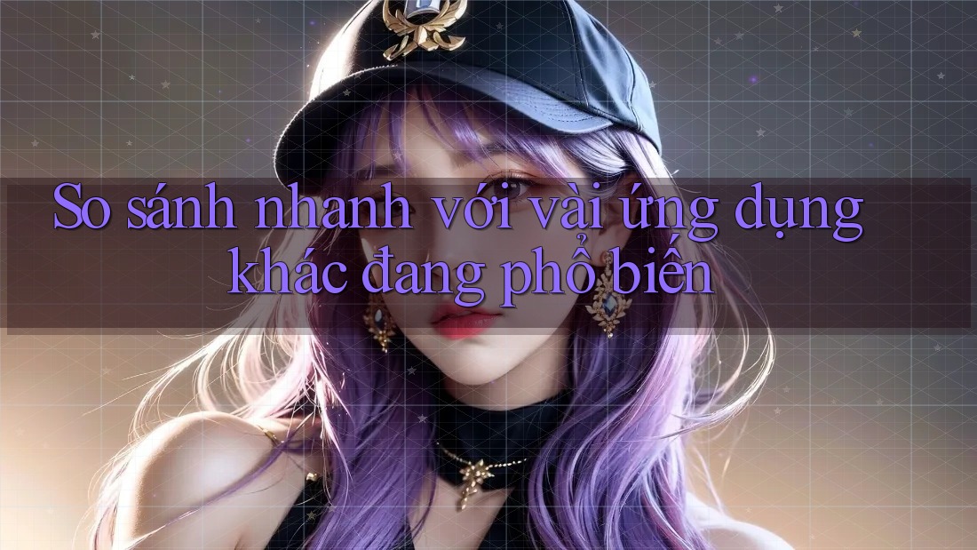 So sánh nhanh với vài ứng dụng khác đang phổ biến