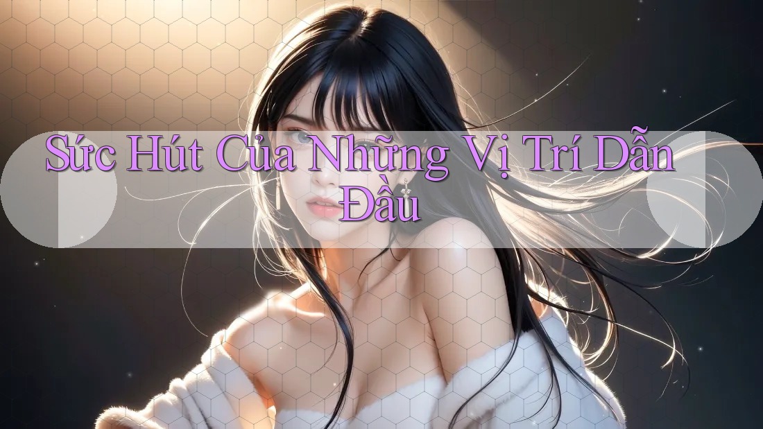 Sức Hút Của Những Vị Trí Dẫn Đầu Sức Hút Của Những Vị Trí Dẫn Đầu