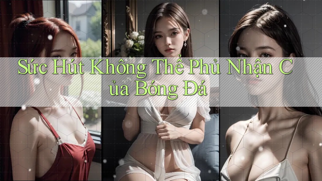 Sức Hút Không Thể Phủ Nhận Của Bóng Đá