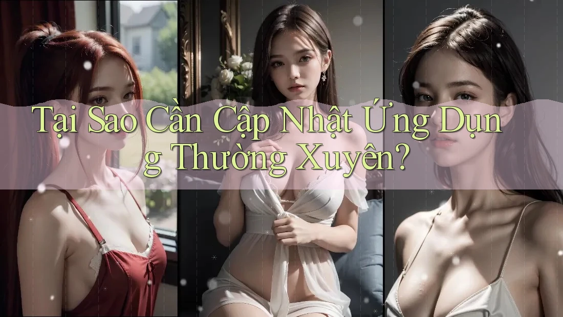 Tại Sao Cần Cập Nhật Ứng Dụng Thường Xuyên?