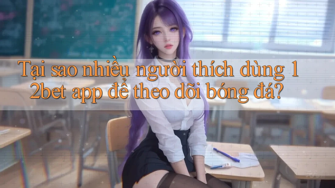 Tại sao nhiều người thích dùng 12bet app để theo dõi bóng đá? Tại sao nhiều người thích dùng 12bet app để theo dõi bóng đá?