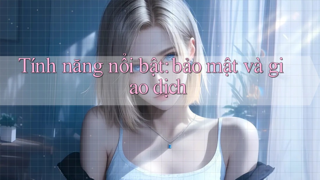 Tính năng nổi bật: bảo mật và giao dịch Tính năng nổi bật: bảo mật và giao dịch