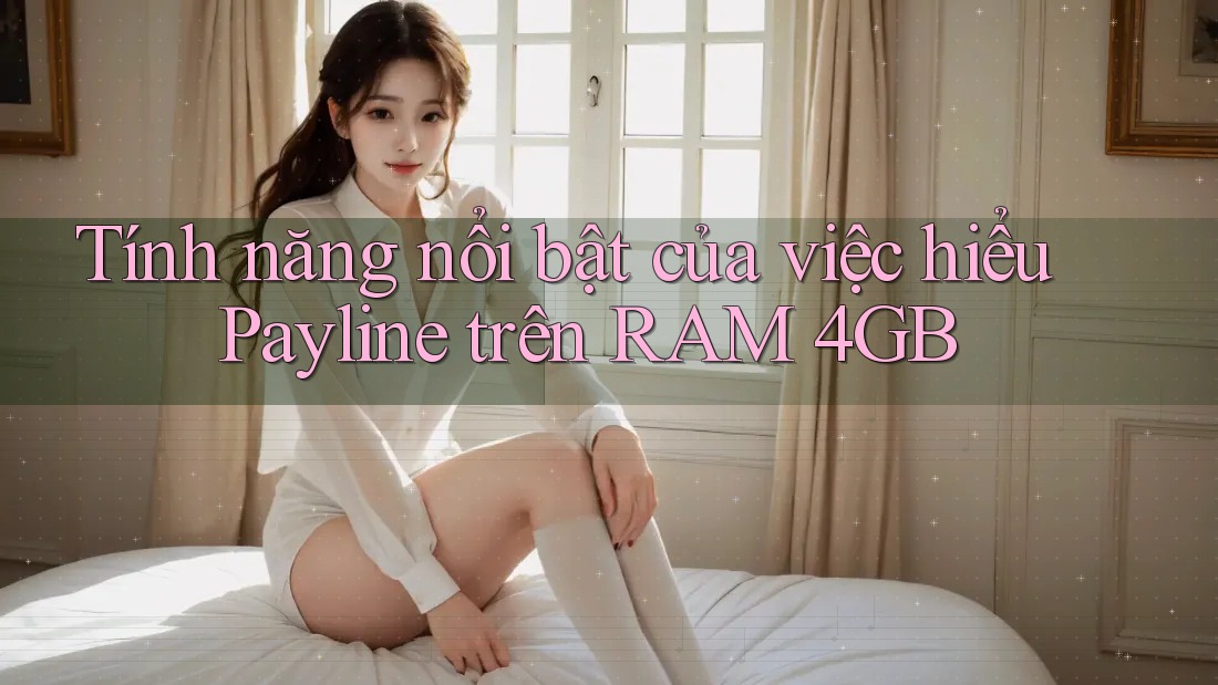 Tính năng nổi bật của việc hiểu Payline trên RAM 4GB