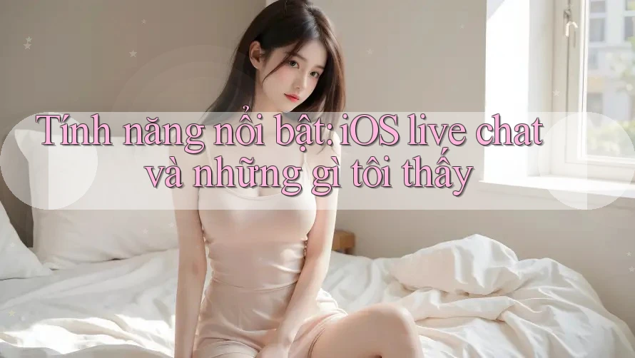 Tính năng nổi bật: iOS live chat và những gì tôi thấy Tính năng nổi bật: iOS live chat và những gì tôi thấy