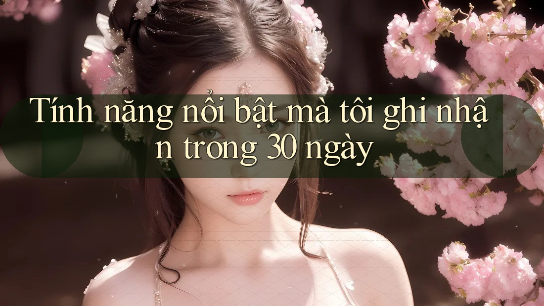 Tính năng nổi bật mà tôi ghi nhận trong 30 ngày