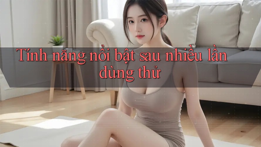 Tính năng nổi bật sau nhiều lần dùng thử Tính năng nổi bật sau nhiều lần dùng thử
