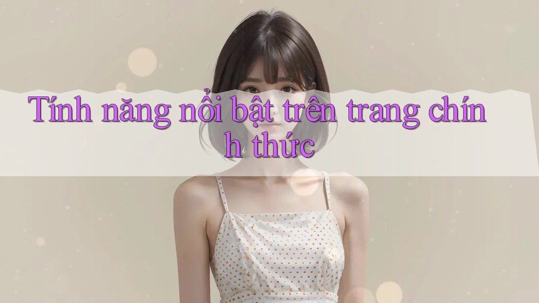 Tính năng nổi bật trên trang chính thức Tính năng nổi bật trên trang chính thức