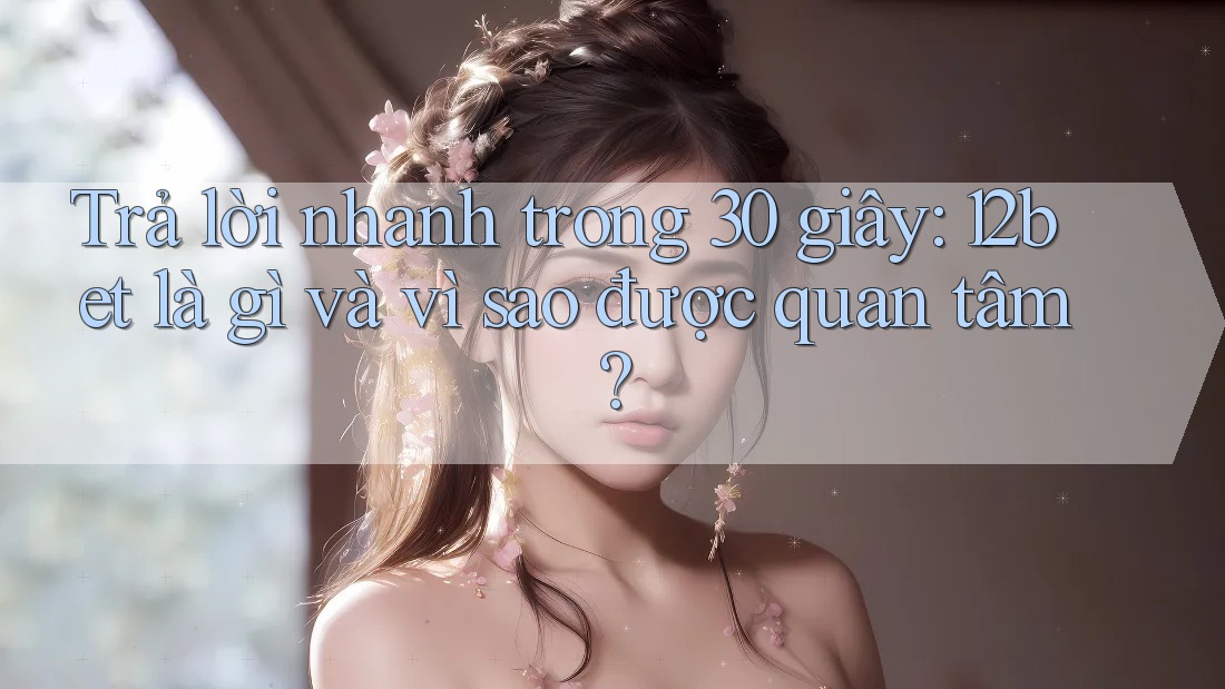 Trả lời nhanh trong 30 giây: 12bet là gì và vì sao được quan tâm?