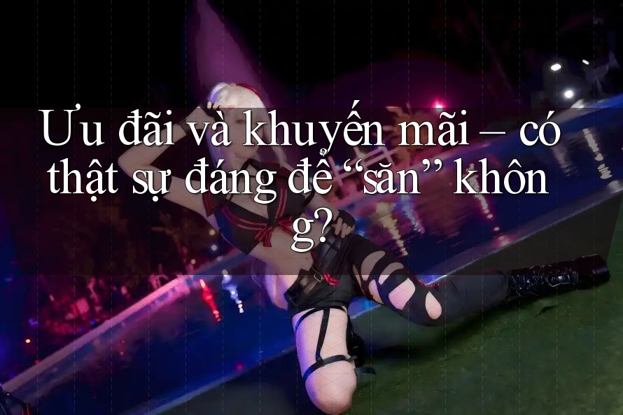 Ưu đãi và khuyến mãi – có thật sự đáng để “săn” không? Ưu đãi và khuyến mãi – có thật sự đáng để “săn” không?