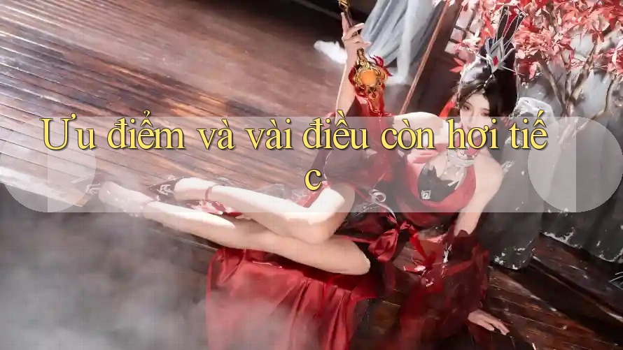 Ưu điểm và vài điều còn hơi tiếc Ưu điểm và vài điều còn hơi tiếc