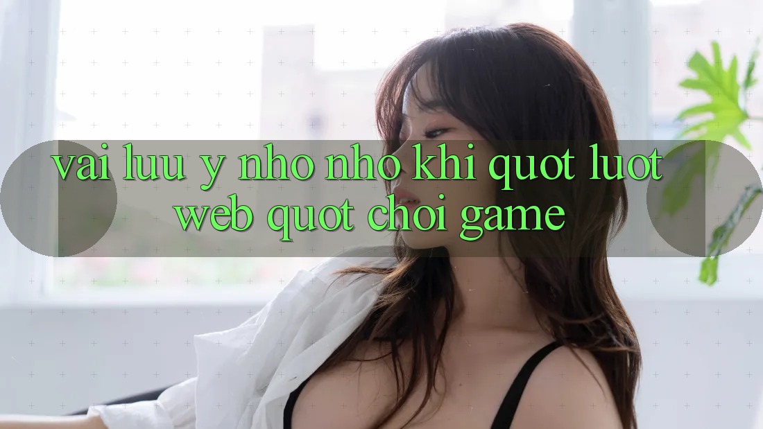 Vài Lưu ý Nho Nhỏ Khi " Lướt Web" Chơi Game Vài Lưu ý Nho Nhỏ Khi " Lướt Web" Chơi Game